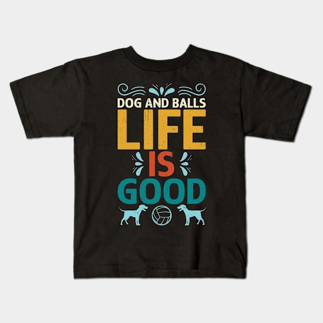 Dogs and Balls Life ist Good Kids T-Shirt by MzumO